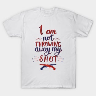 I am not throwing away my shot! T-Shirt